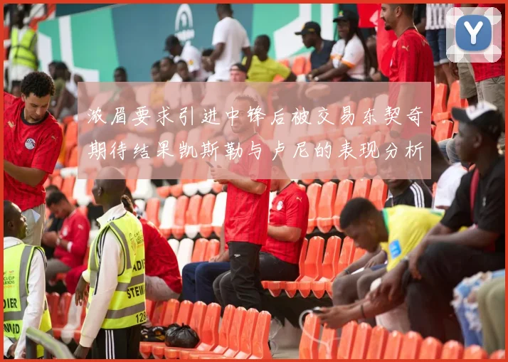 浓眉要求引进中锋后被交易东契奇期待结果凯斯勒与卢尼的表现分析